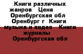 Книги различных жанров › Цена ­ 100 - Оренбургская обл., Оренбург г. Книги, музыка и видео » Книги, журналы   . Оренбургская обл.